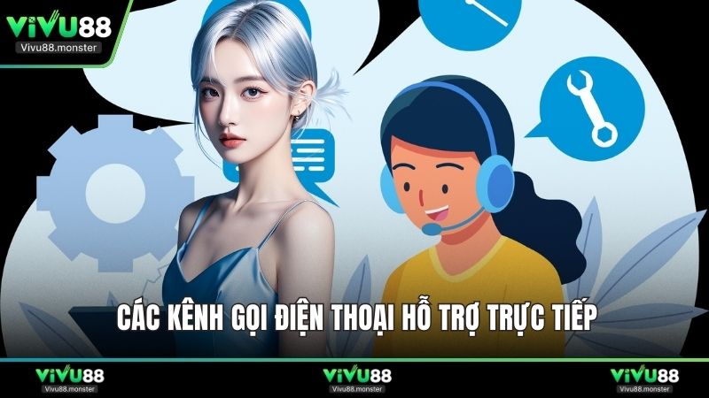 Các kênh gọi điện thoại hỗ trợ trực tiếp