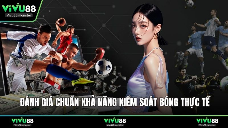 Đánh giá chuẩn khả năng kiểm soát bóng thực tế