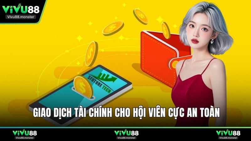 Giao dịch tài chính cho hội viên cực an toàn