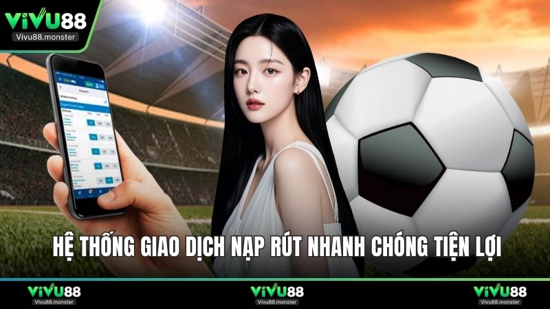 Hệ thống giao dịch nạp rút nhanh chóng tiện lợi