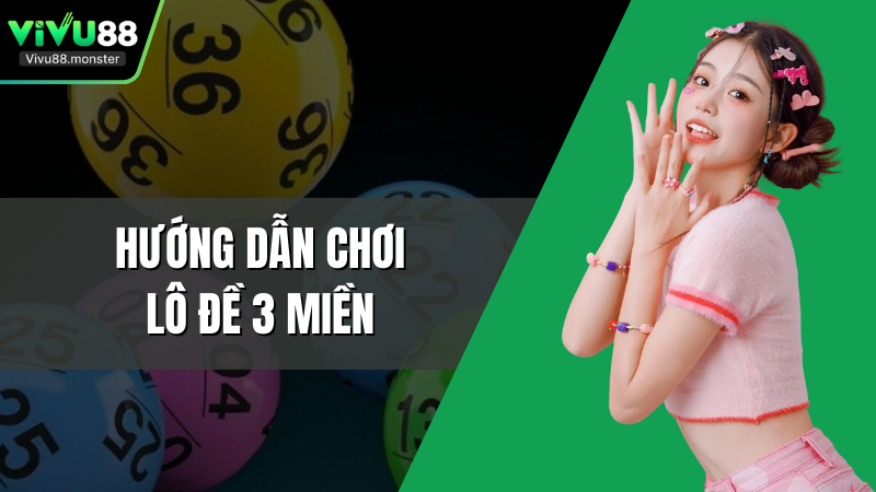 Hướng Dẫn Chơi Lô Đề 3 Miền