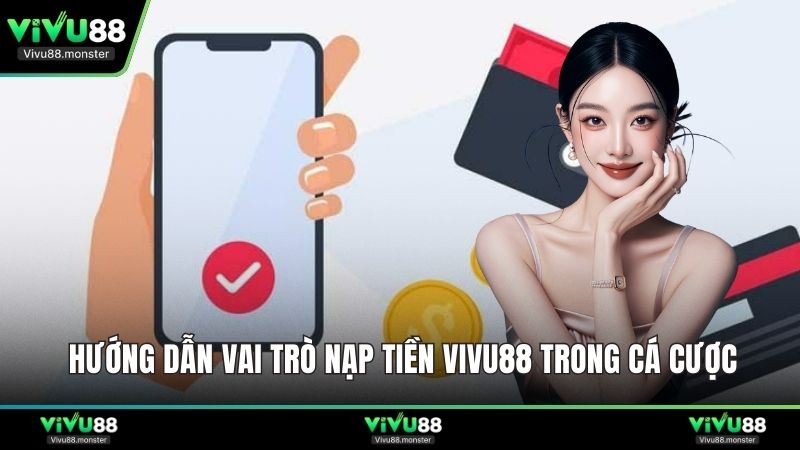 Hướng dẫn vai trò nạp tiền Vivu88 trong cá cược