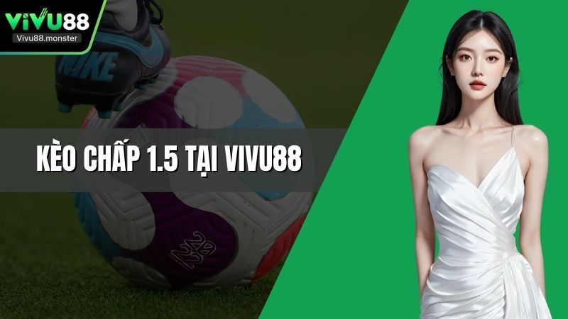 Kèo Chấp 1.5 Tại Vivu88