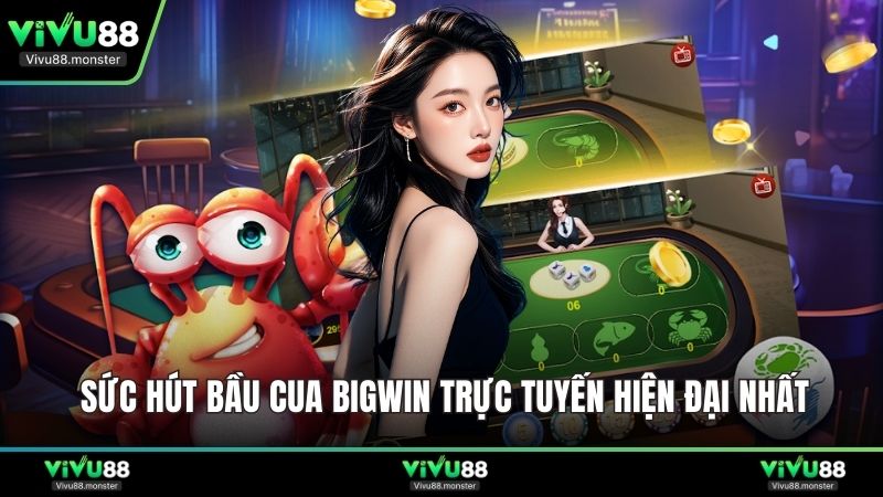 Sức hút bầu cua BigWin trực tuyến hiện đại nhất