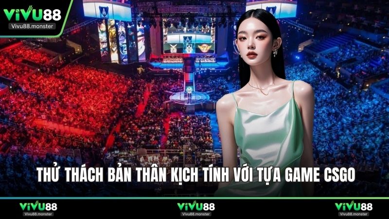 Thử thách bản thân kịch tính với tựa game CSGO