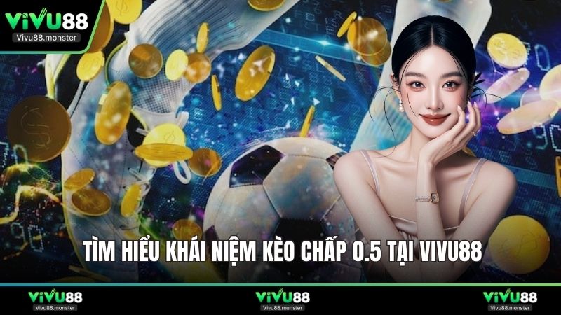 Tìm hiểu khái niệm kèo chấp 0.5 tại Vivu88
